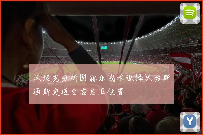 沃诺克分析图赫尔战术选择认为斯通斯更适合右后卫位置